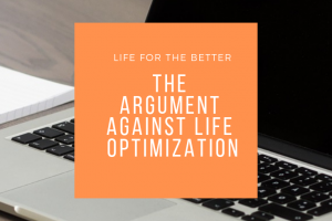 The Argument Against Life Optimization