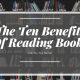 The Ten Benefits Of Reading Books And Why You Should Start If You Haven’t