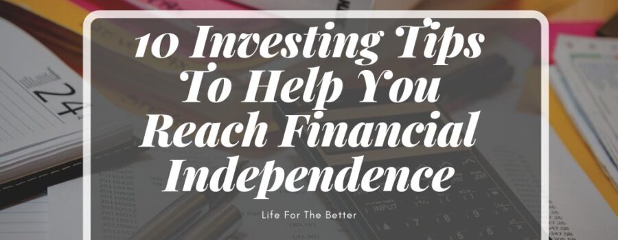 10 Investing Tips To Help You Reach Financial Independence