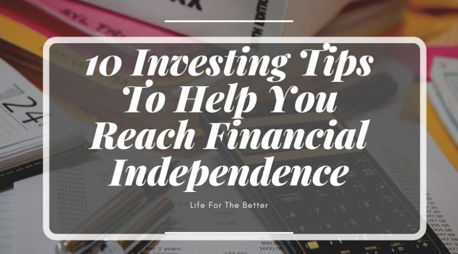 10 Investing Tips To Help You Reach Financial Independence