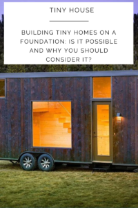 Building Tiny Homes on a Foundation: Is it Possible and Why You Should Consider It?