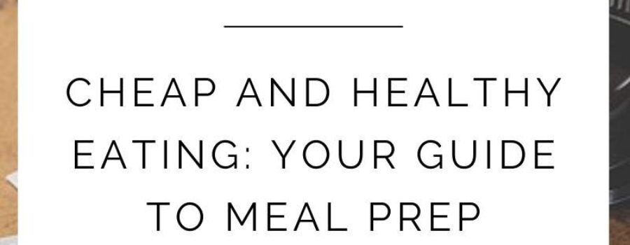 Cheap and Healthy Eating: Your Guide to Meal Prep