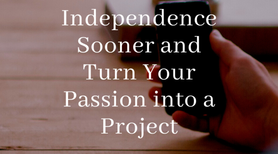 How to Achieve Financial Independence Sooner and Turn Your Passion into a Project
