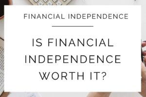 Is Financial Independence Worth it?