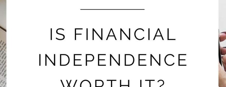 Is Financial Independence Worth it?