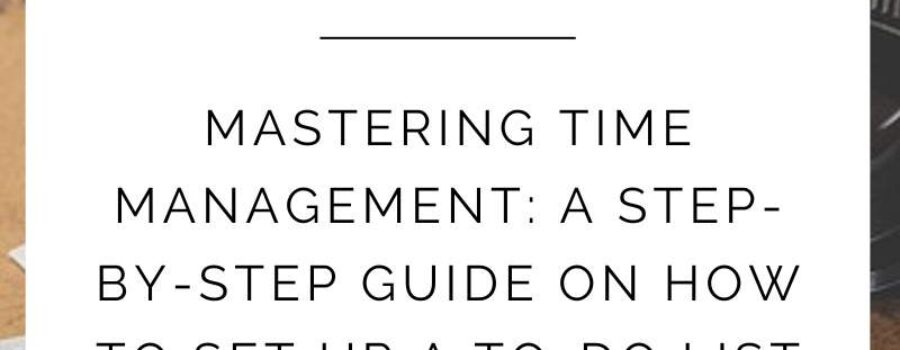 Mastering Time Management: A Step-by-Step Guide on How to Set Up a To-Do List