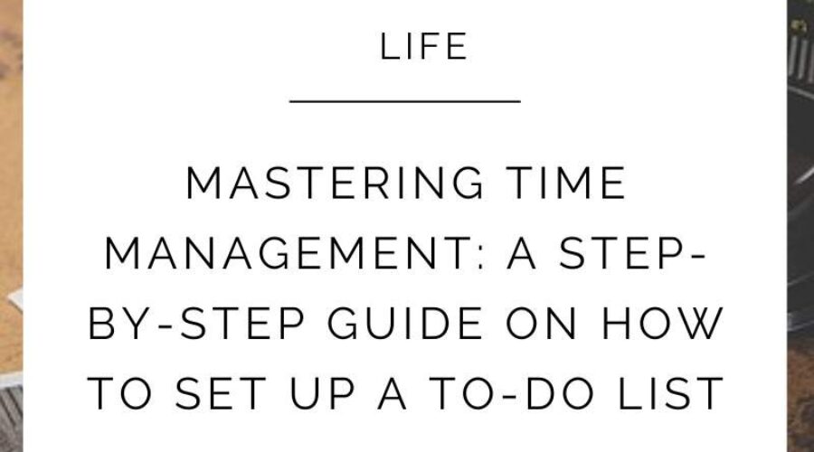 Mastering Time Management: A Step-by-Step Guide on How to Set Up a To-Do List